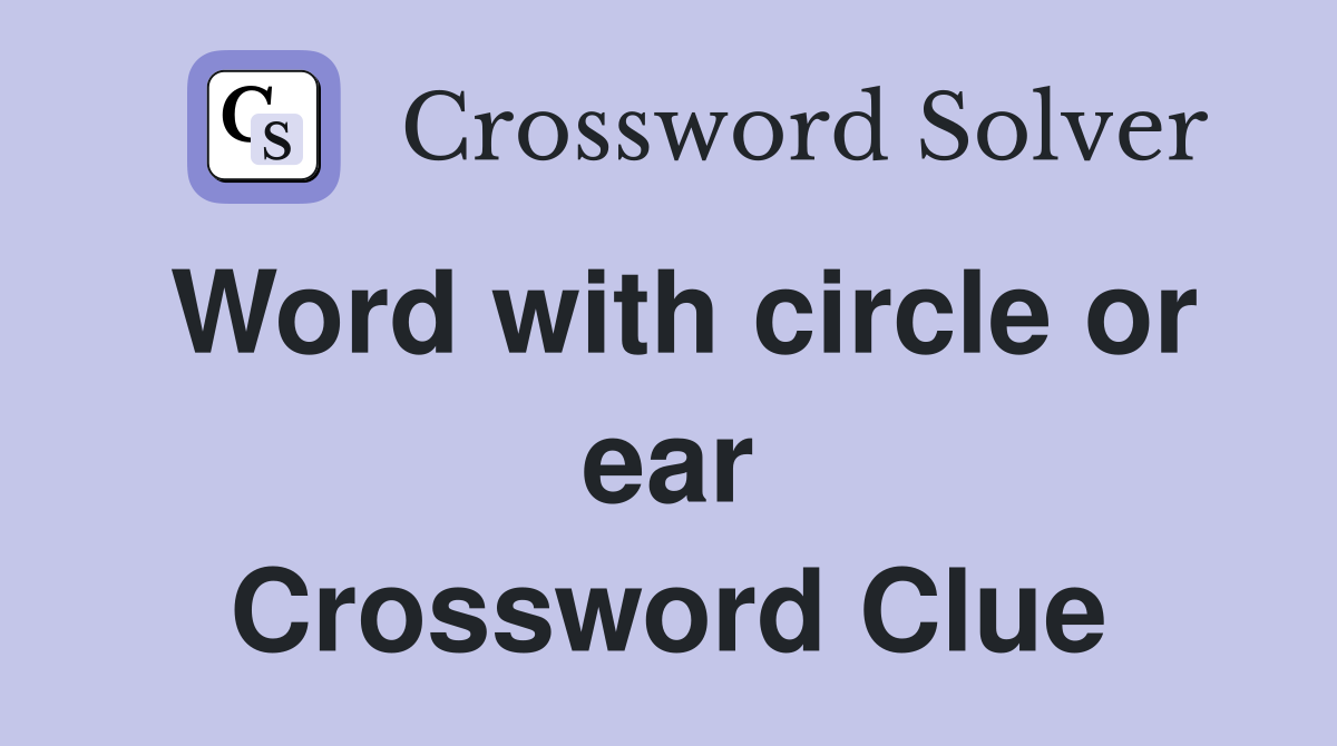 Word with circle or ear Crossword Clue