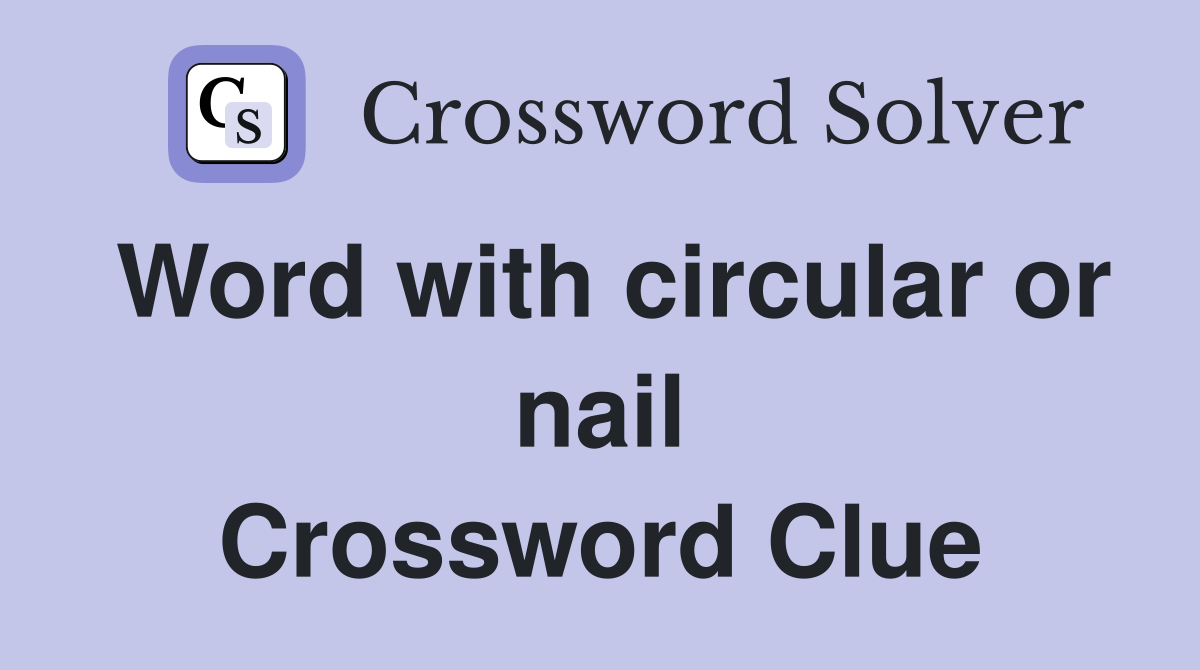 Word with circular or nail Crossword Clue