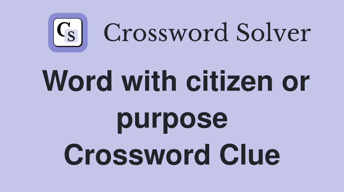 Word with citizen or purpose Crossword Clue