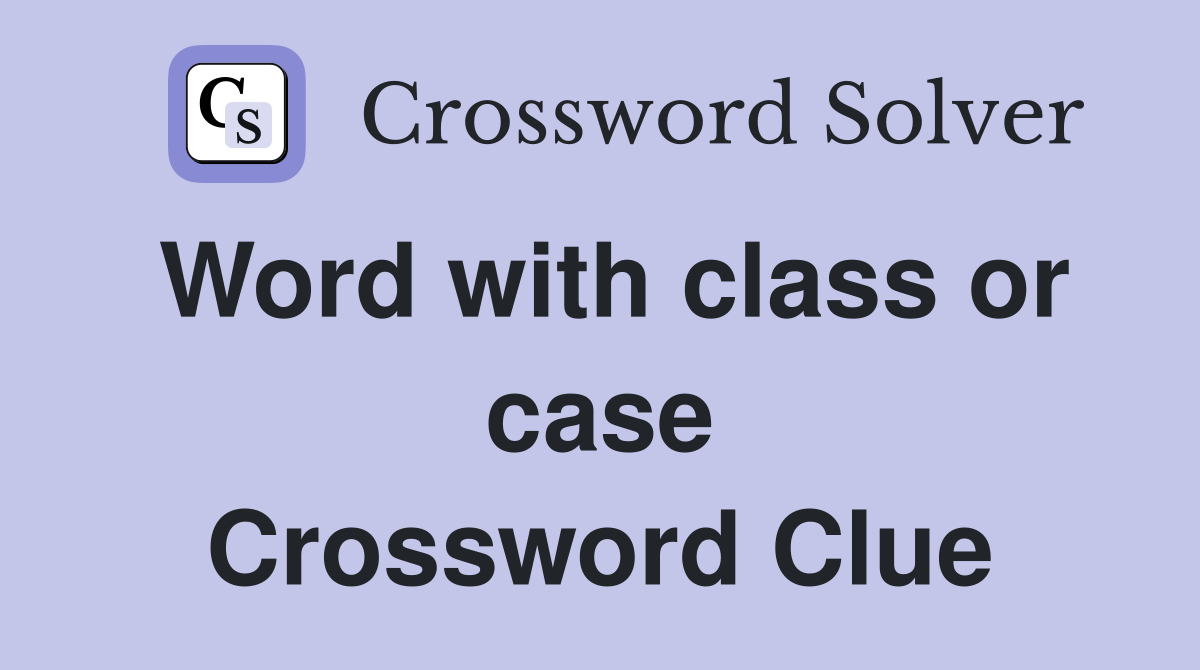 Word with class or case Crossword Clue