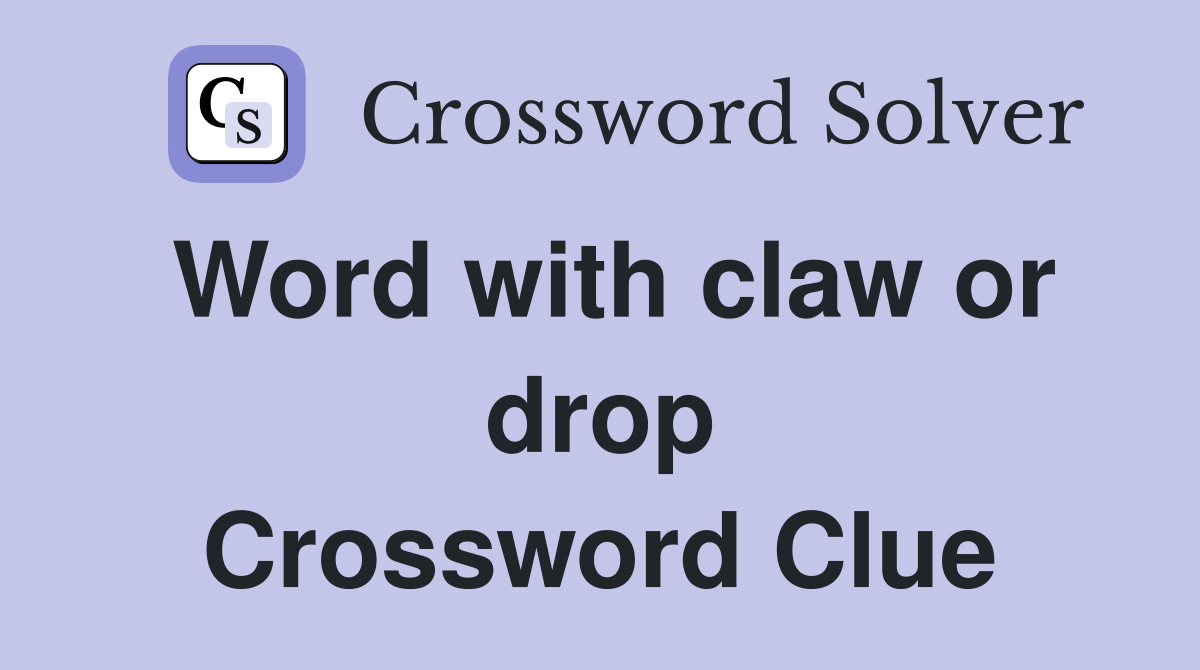 Word with claw or drop Crossword Clue