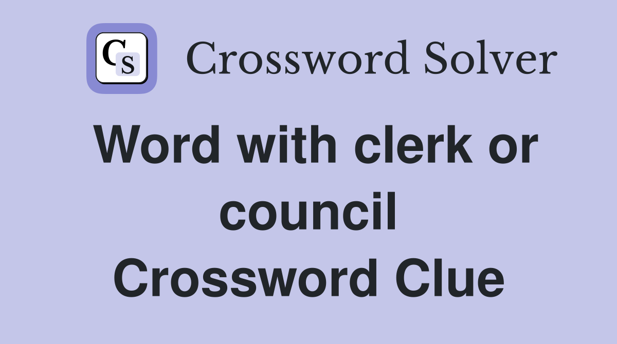 Word with clerk or council Crossword Clue