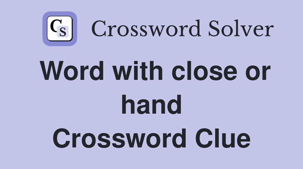 Word with close or hand Crossword Clue