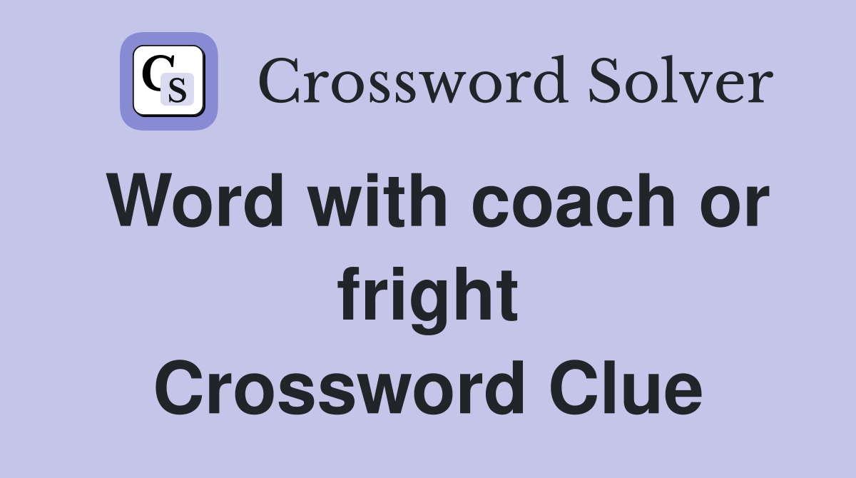 Word with coach or fright Crossword Clue