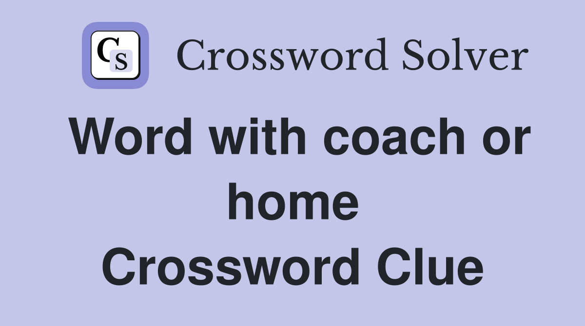 Word with coach or home Crossword Clue