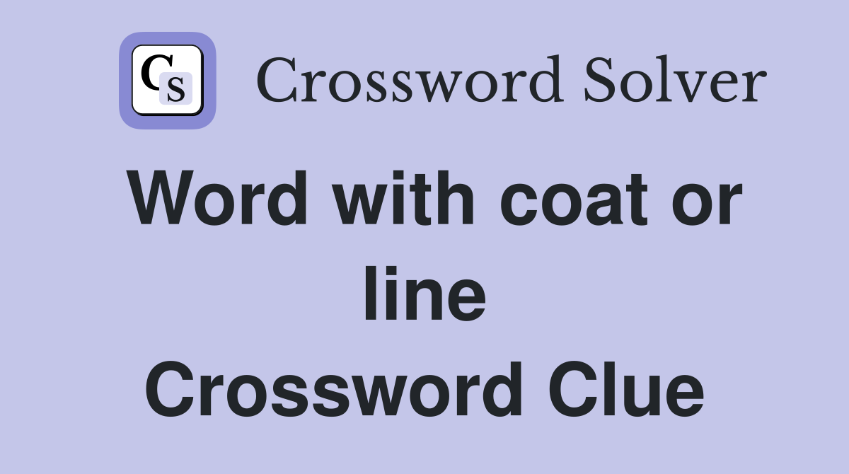 Word with coat or line Crossword Clue