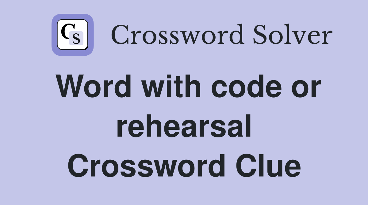 Word with code or rehearsal Crossword Clue