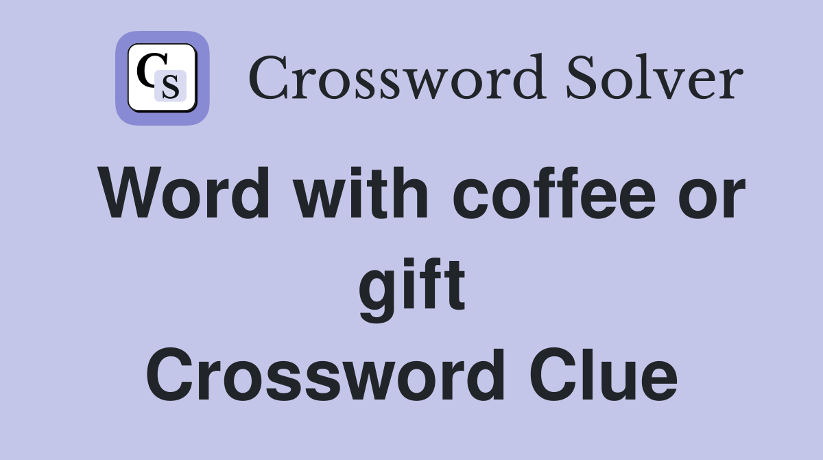 Word with coffee or gift Crossword Clue