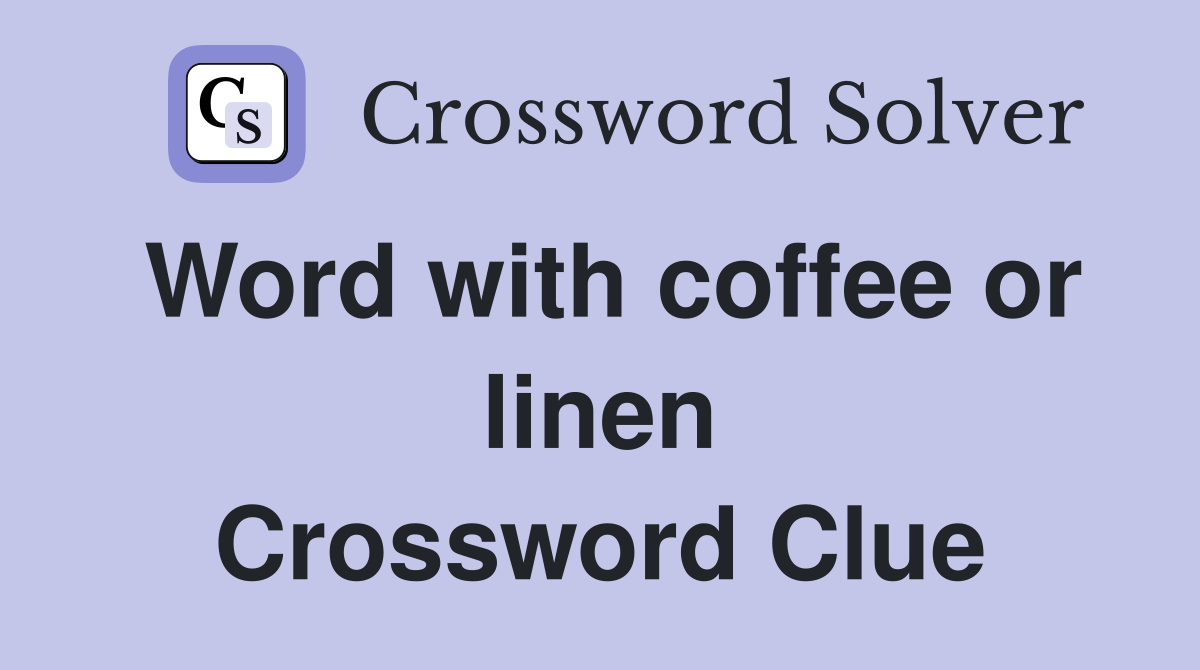 Word with coffee or linen Crossword Clue