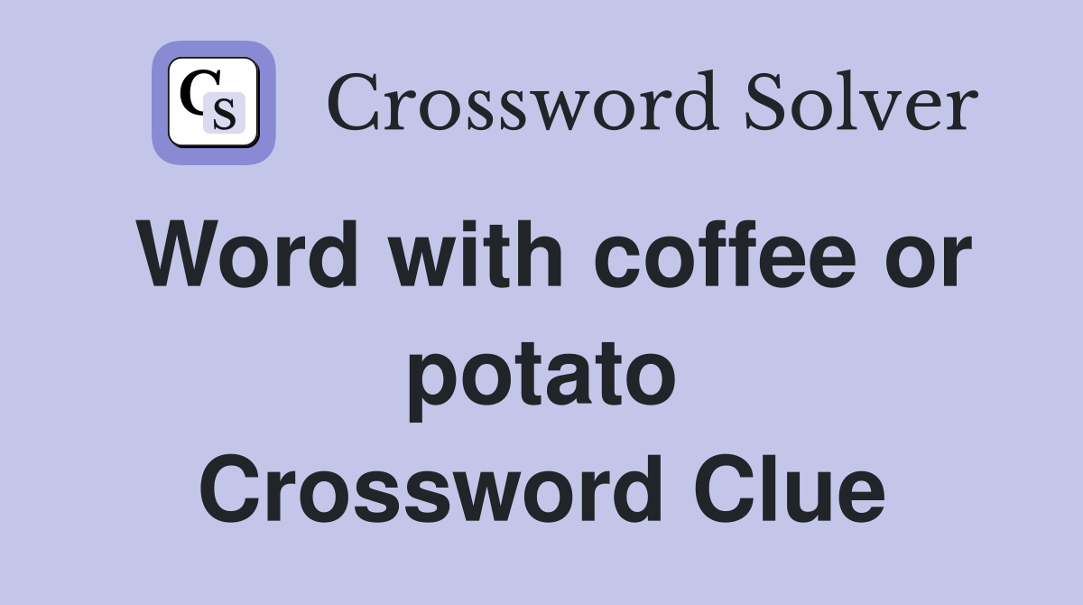 Word with coffee or potato Crossword Clue