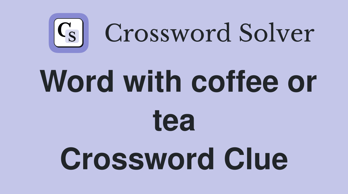 Word with coffee or tea Crossword Clue