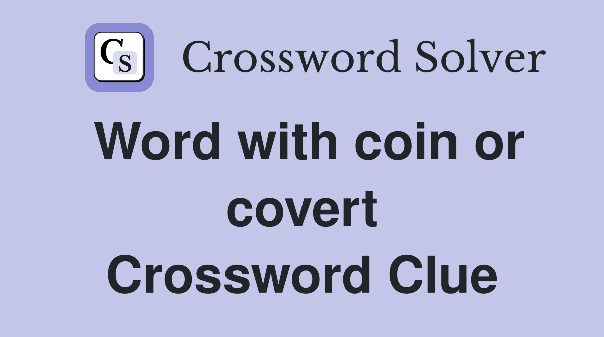 Word with coin or covert Crossword Clue