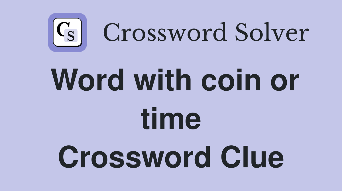 Word with coin or time Crossword Clue