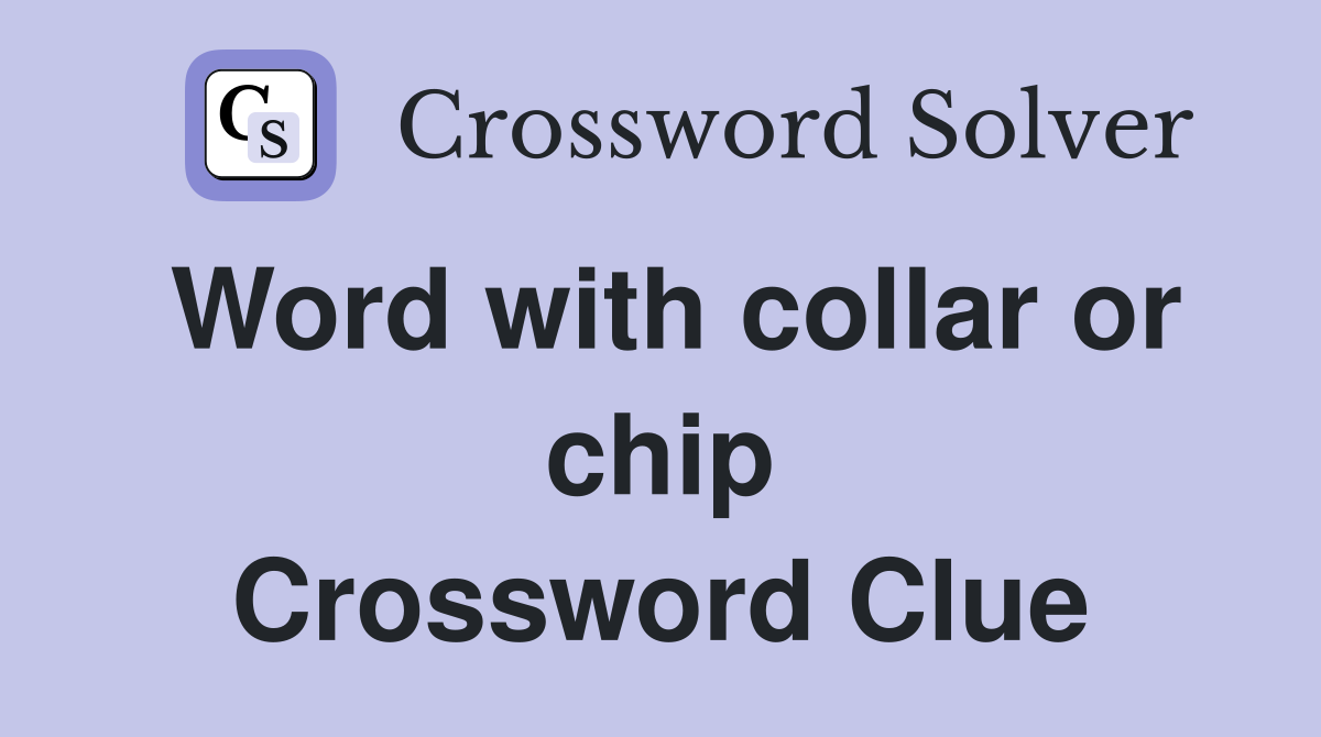 Word with collar or chip Crossword Clue