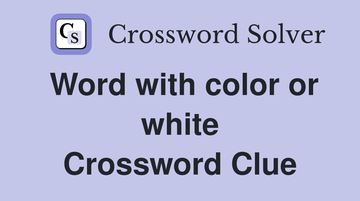 Word with color or white Crossword Clue