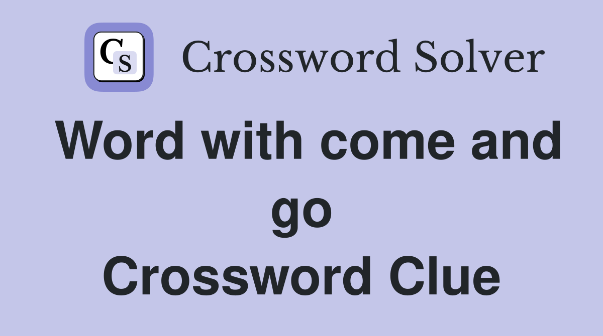 Word with come and go Crossword Clue