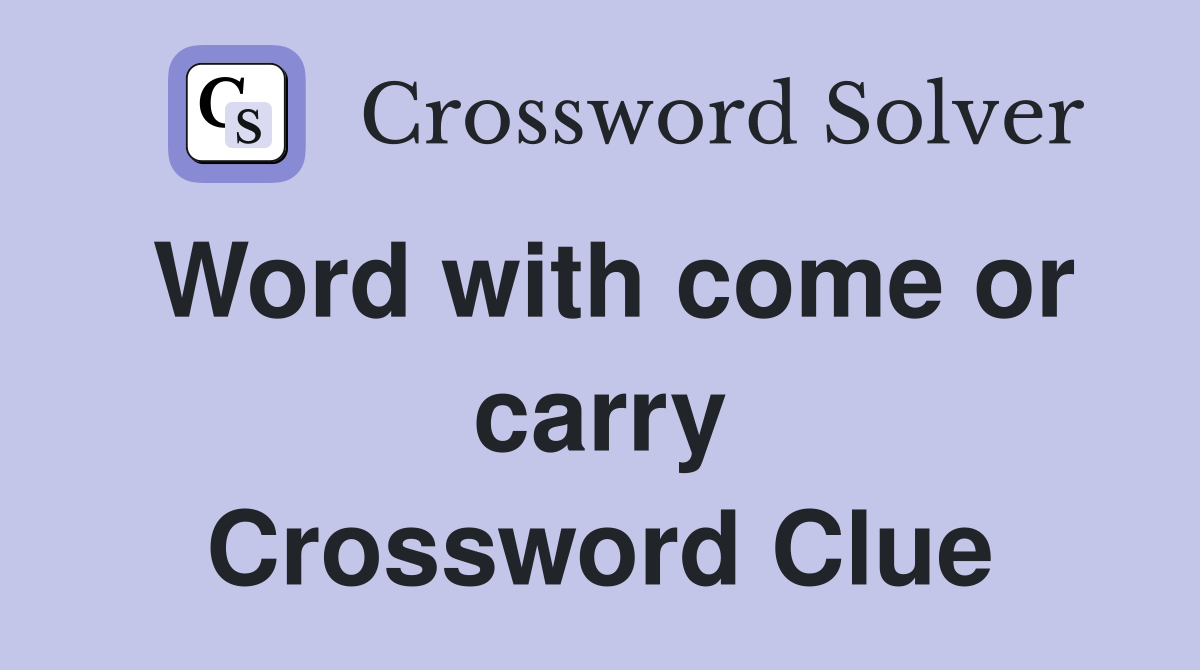 Word with come or carry Crossword Clue
