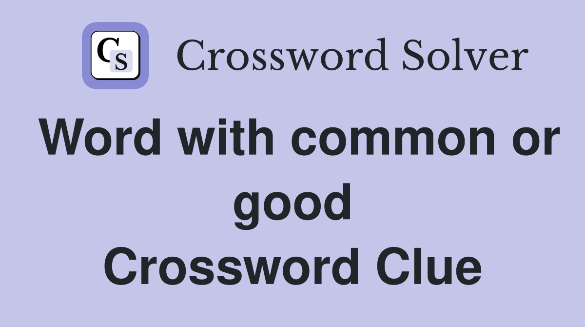 Word with common or good Crossword Clue