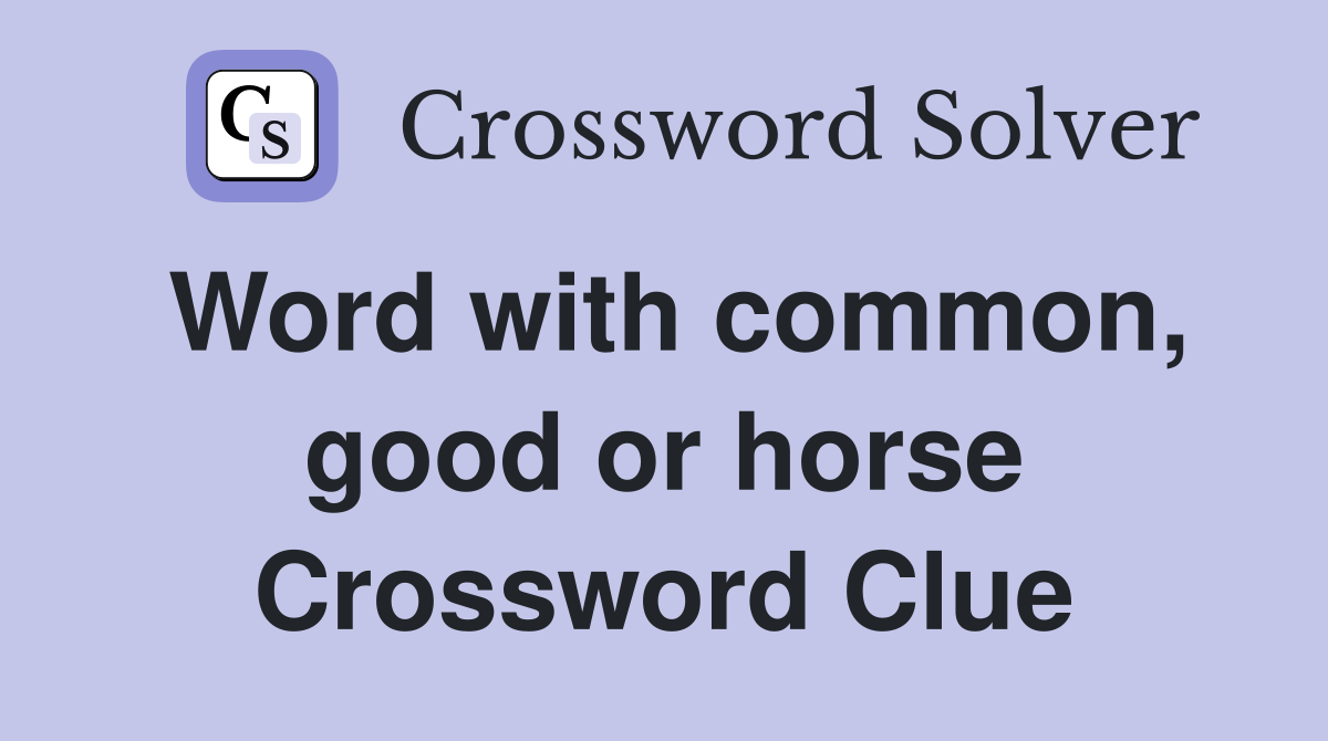 Word with common, good or horse Crossword Clue