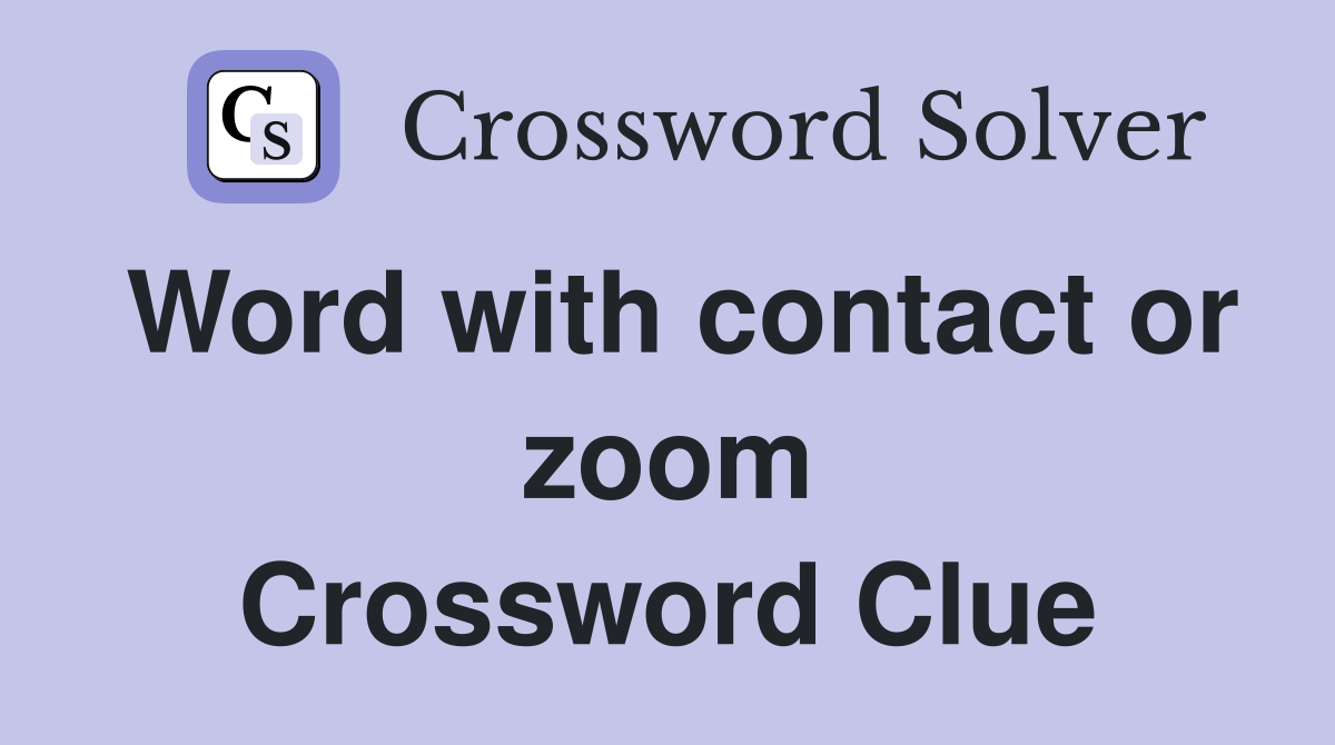 Word with contact or zoom Crossword Clue