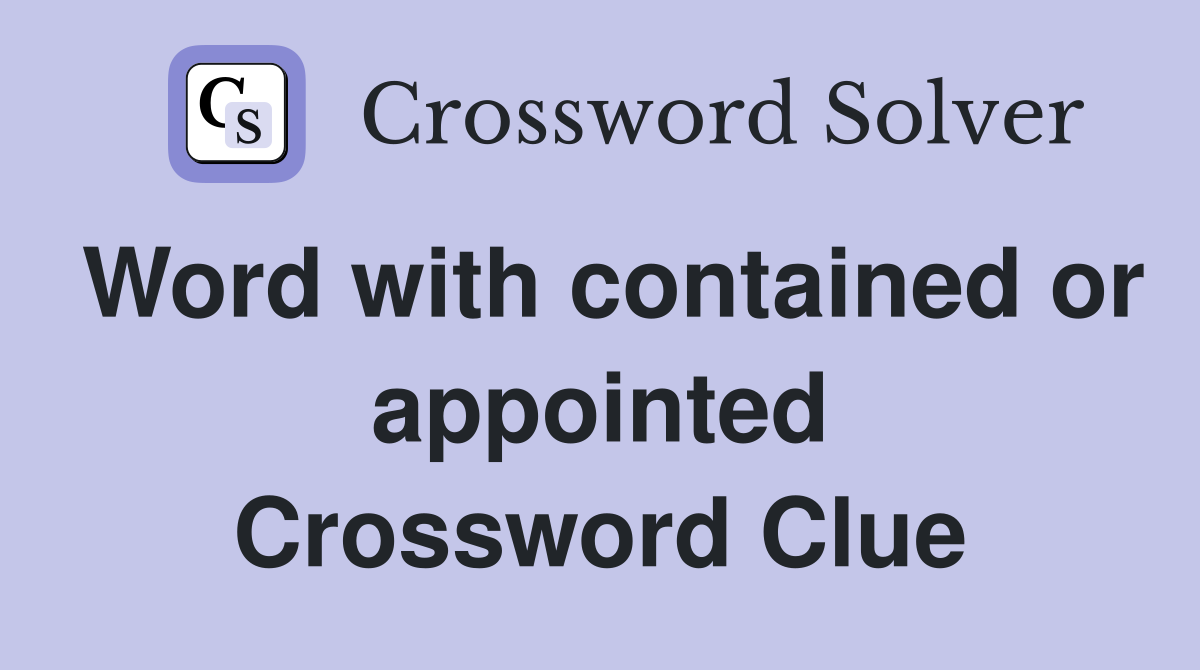Word with contained or appointed Crossword Clue