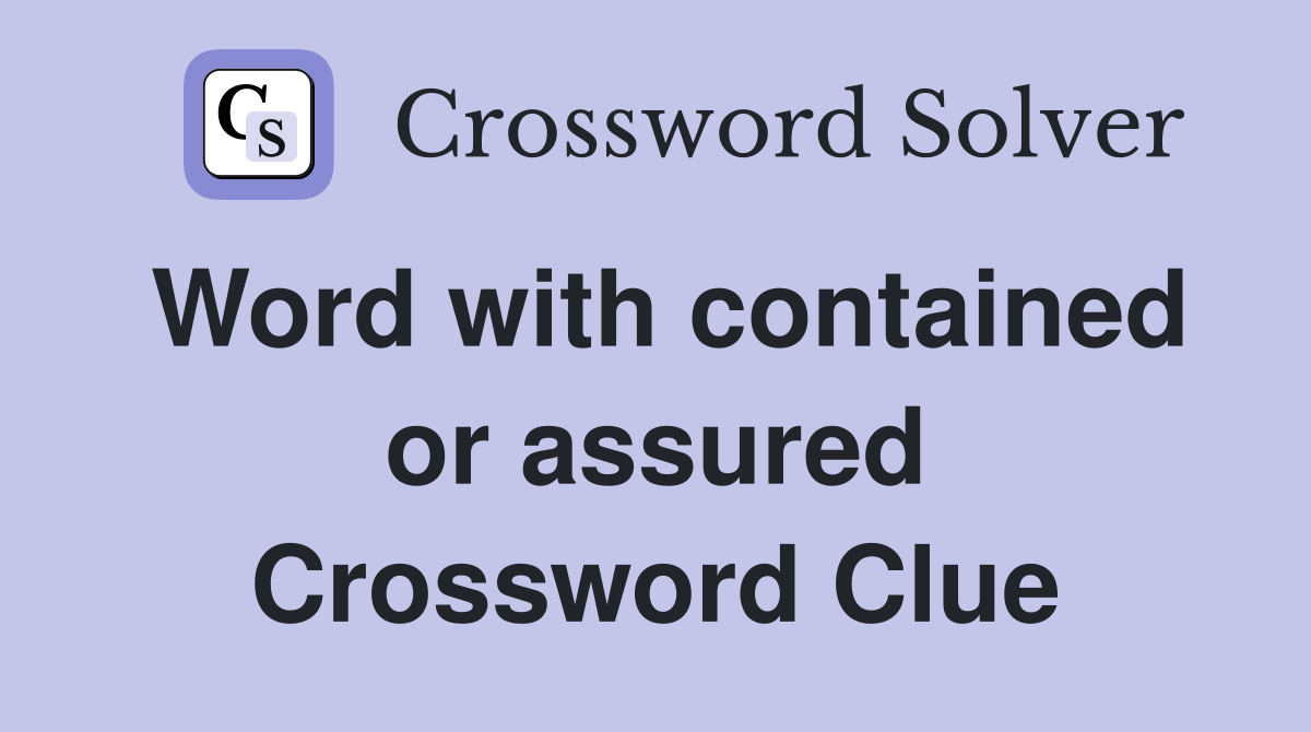 Word with contained or assured Crossword Clue