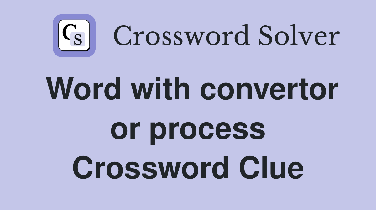 Word with convertor or process Crossword Clue