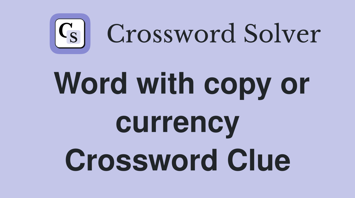 Word with copy or currency Crossword Clue