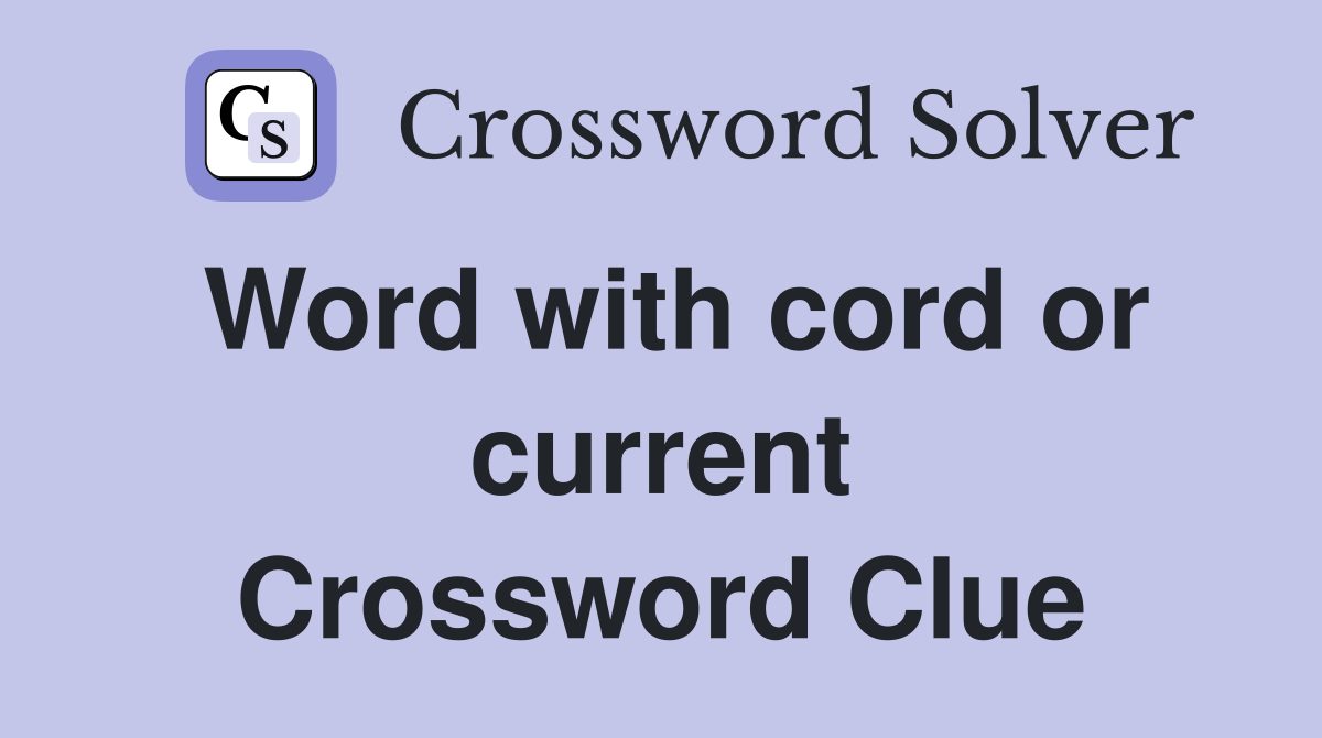 Word with cord or current Crossword Clue