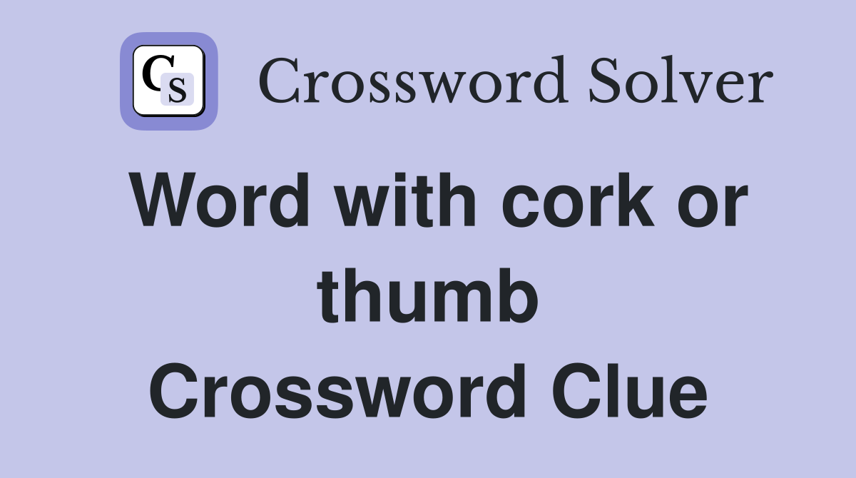 Word with cork or thumb Crossword Clue