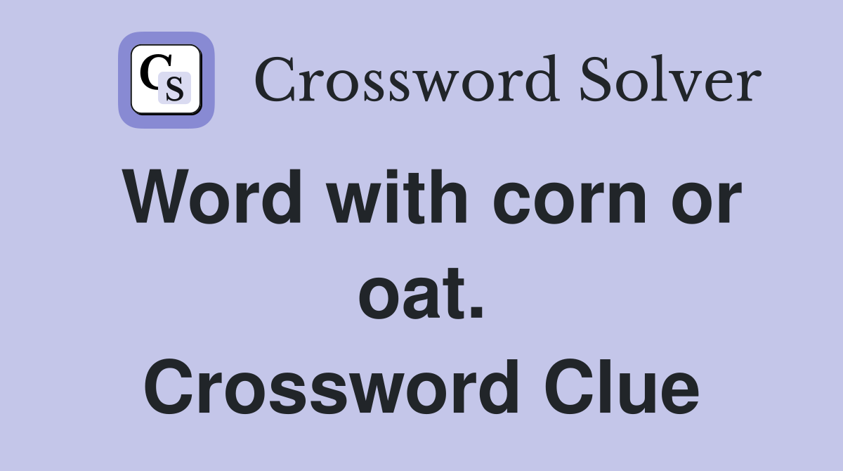 Word with corn or oat. Crossword Clue
