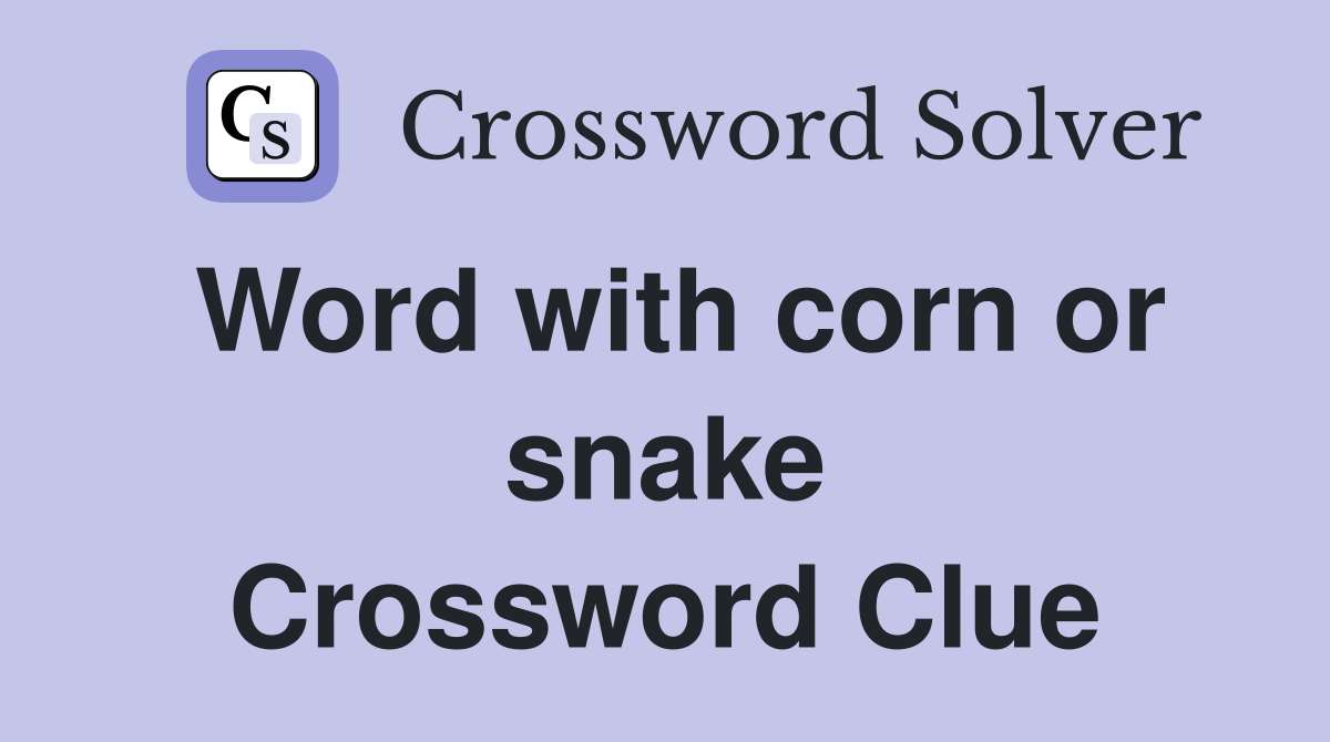 Word with corn or snake Crossword Clue