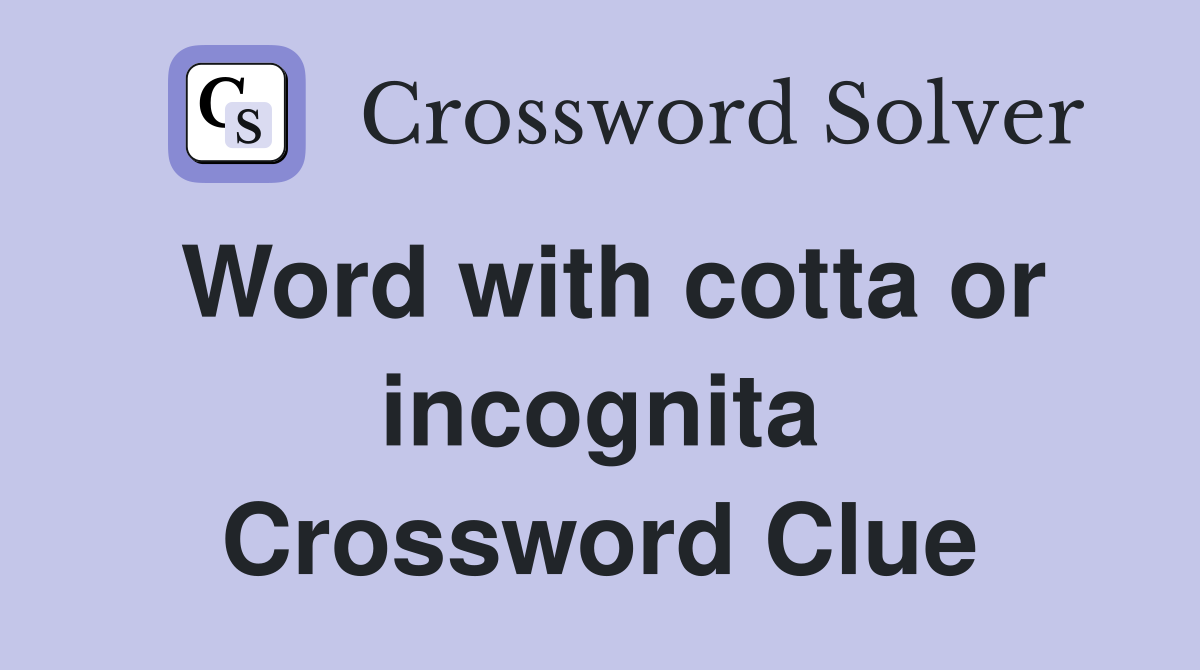 Word with cotta or incognita Crossword Clue
