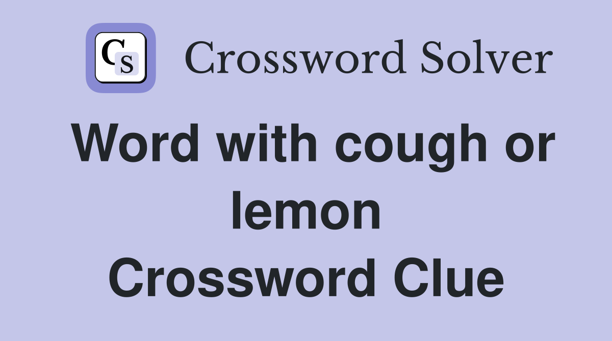 Word with cough or lemon Crossword Clue
