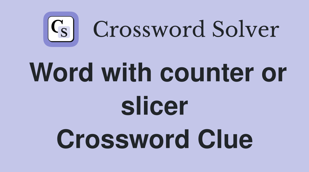 Word with counter or slicer Crossword Clue