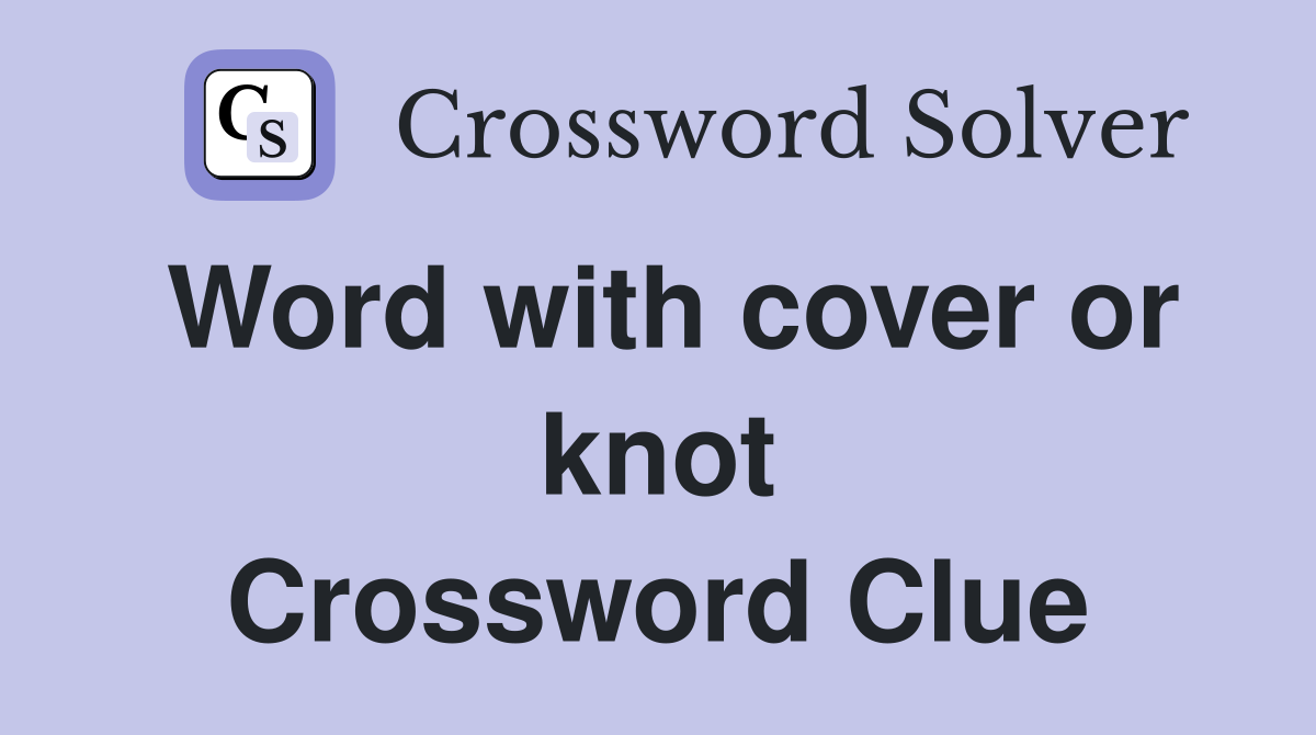 Word with cover or knot Crossword Clue