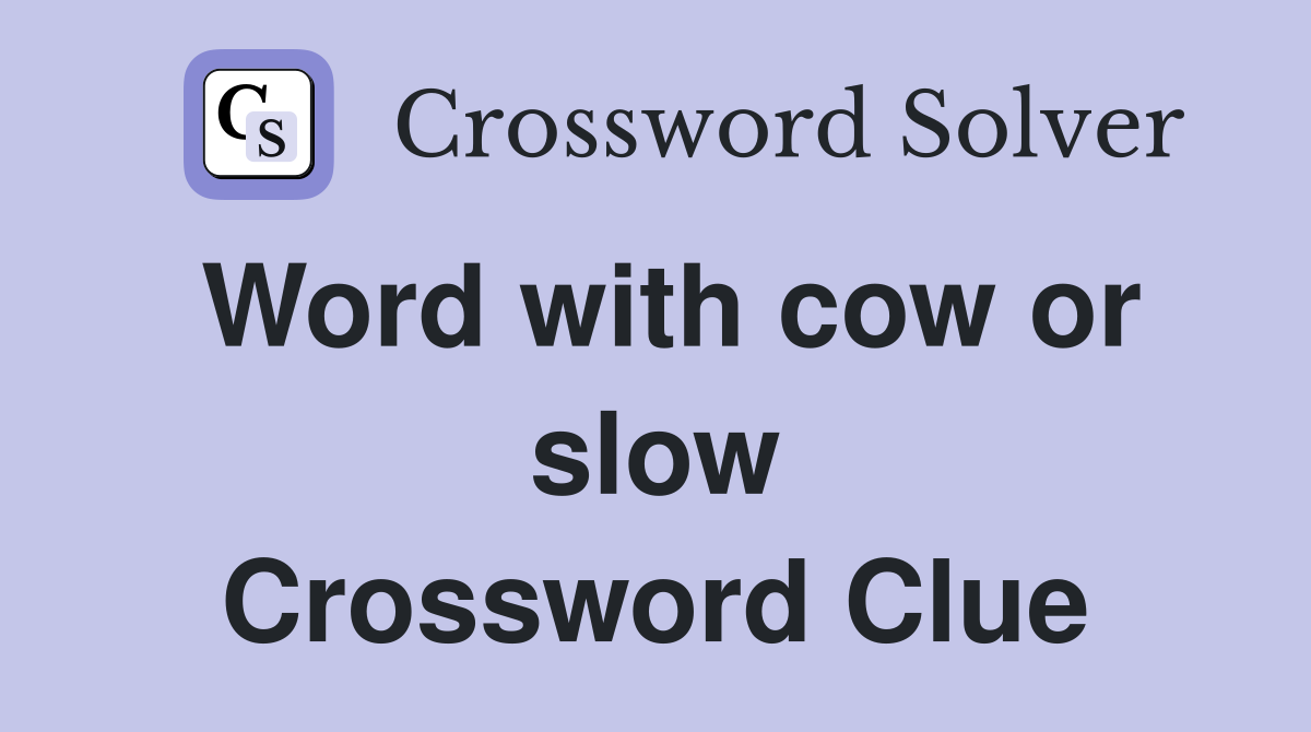 Word with cow or slow Crossword Clue