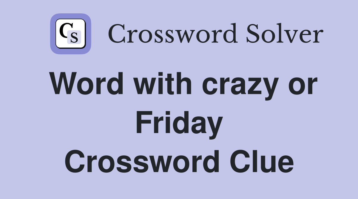 Word with crazy or Friday Crossword Clue