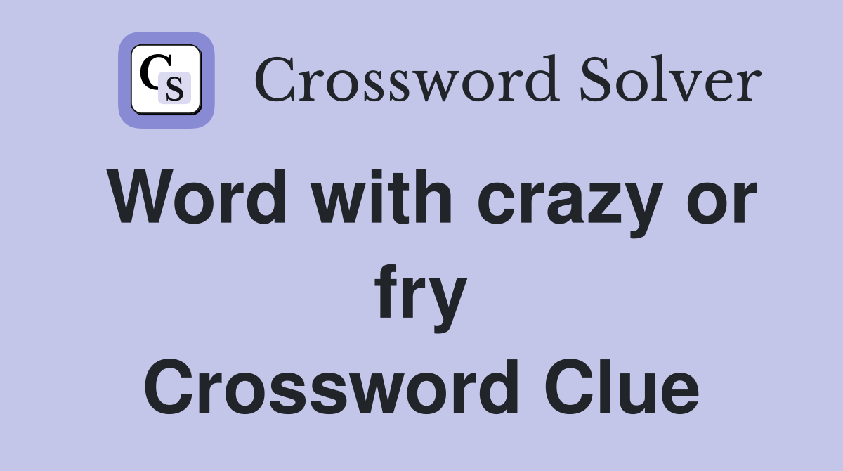 Word with crazy or fry Crossword Clue