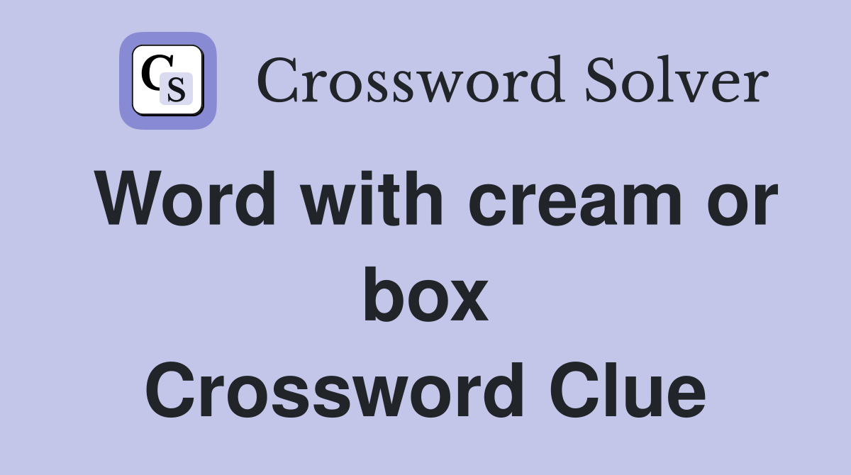 Word with cream or box Crossword Clue