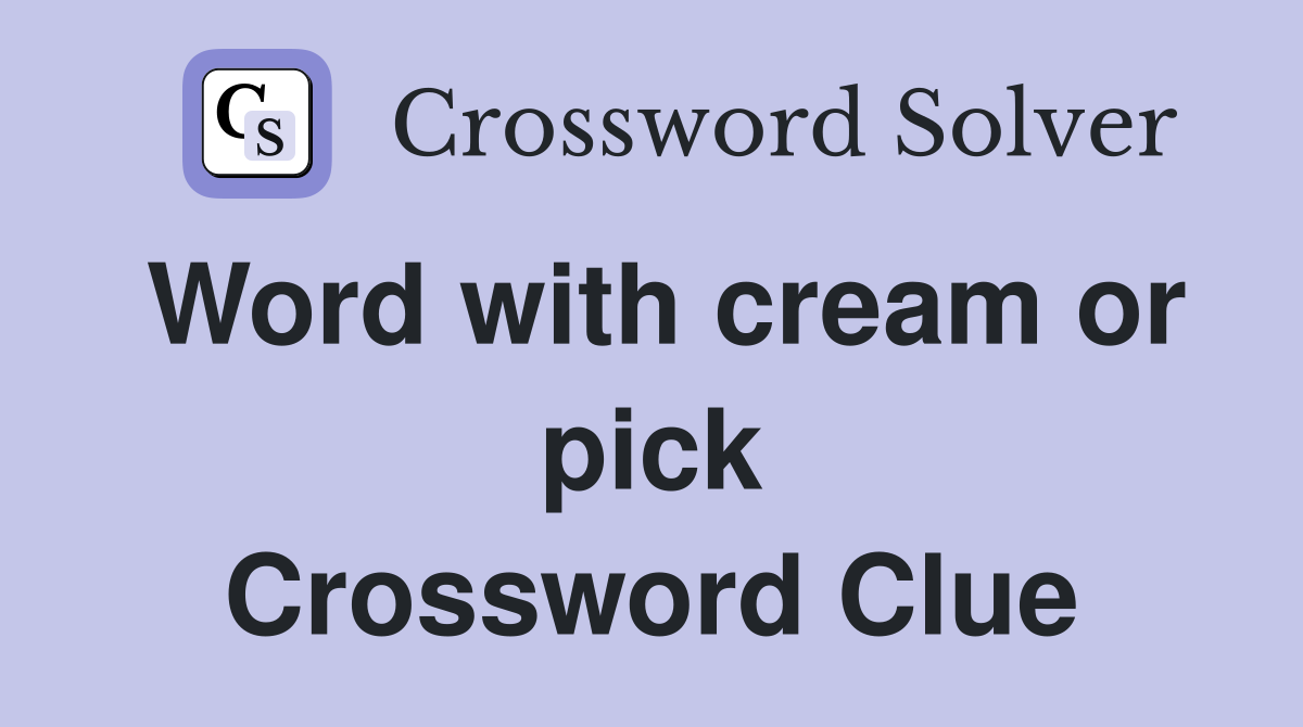 Word with cream or pick Crossword Clue