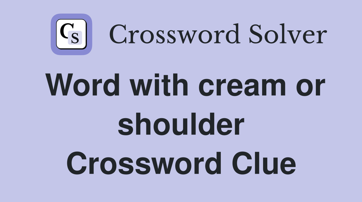 Word with cream or shoulder Crossword Clue