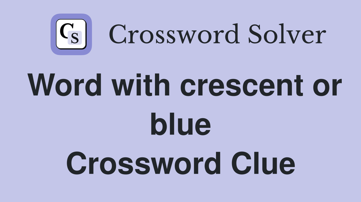 Word with crescent or blue Crossword Clue