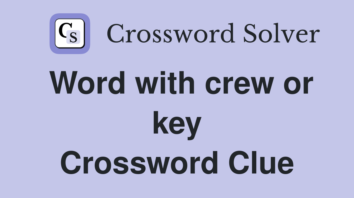 Word with crew or key Crossword Clue