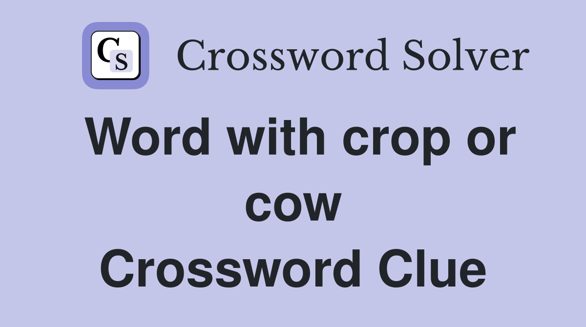 Word with crop or cow Crossword Clue