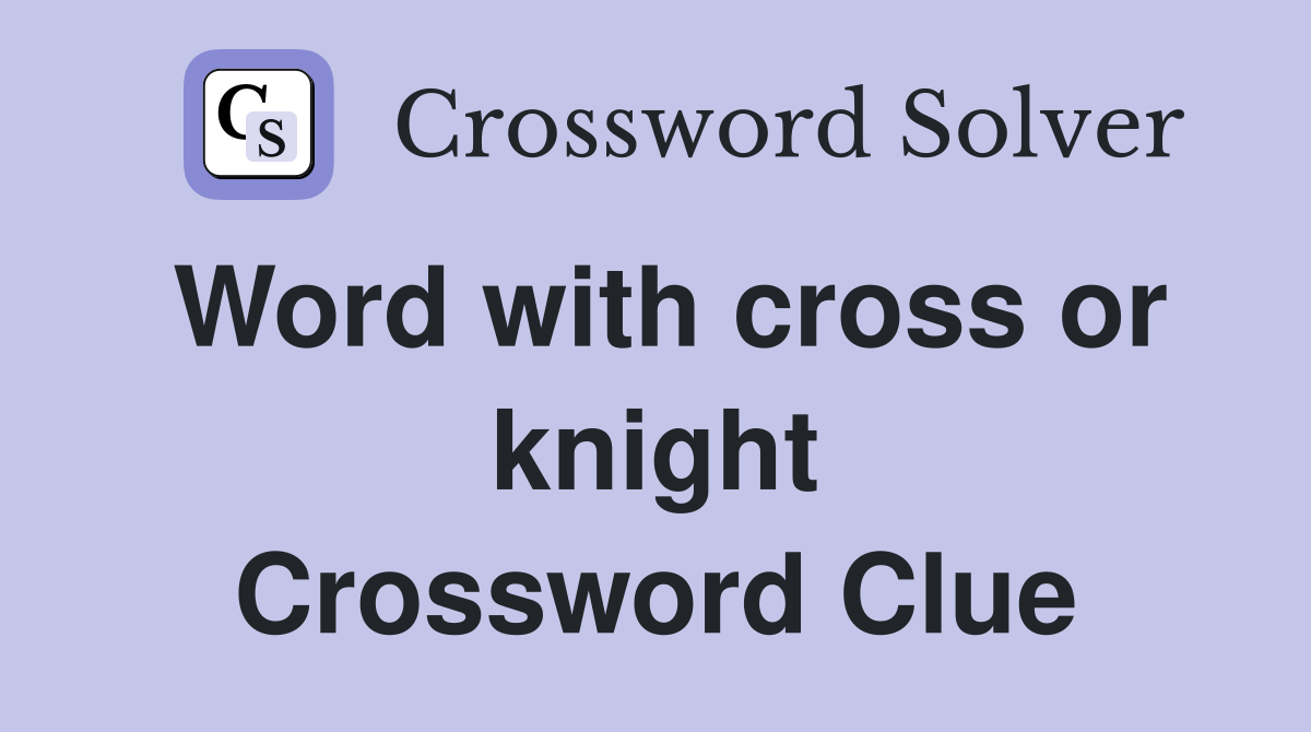 Word with cross or knight Crossword Clue