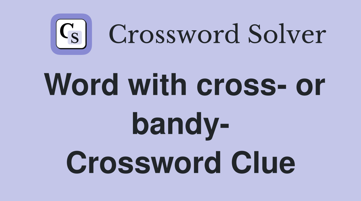 Word with cross- or bandy- Crossword Clue