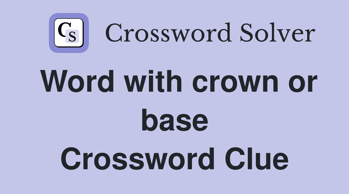 Word with crown or base Crossword Clue