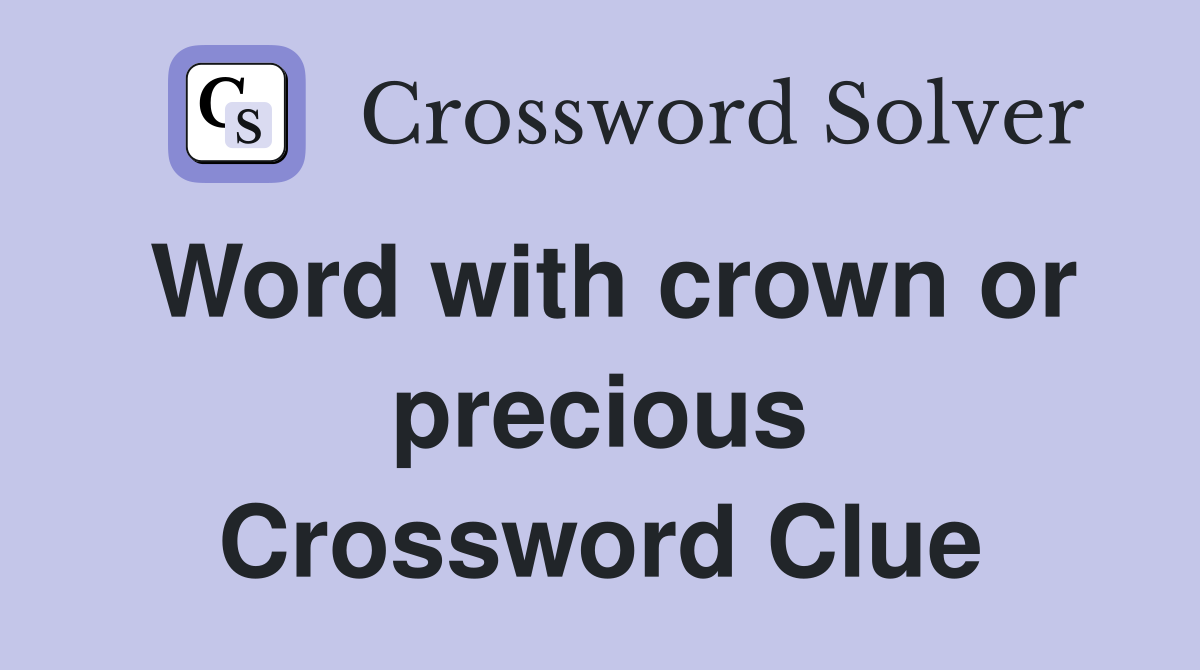 Word with crown or precious Crossword Clue