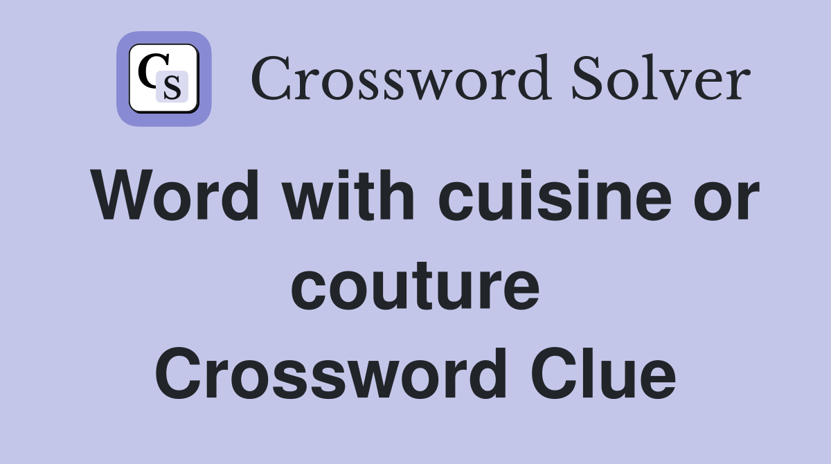 Word with cuisine or couture Crossword Clue
